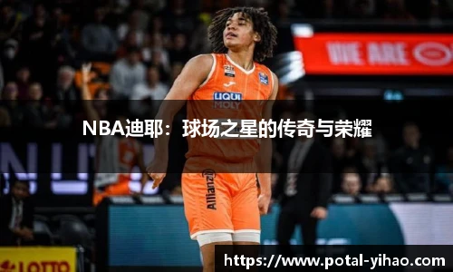 NBA迪耶：球场之星的传奇与荣耀