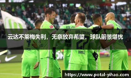 云达不莱梅失利,无奈放弃希望,球队前景堪忧