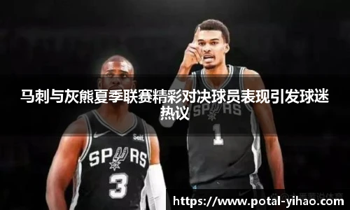 马刺与灰熊夏季联赛精彩对决球员表现引发球迷热议