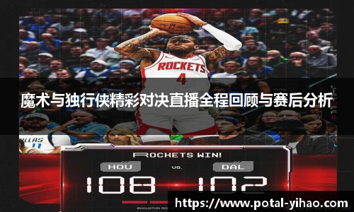 魔术与独行侠精彩对决直播全程回顾与赛后分析