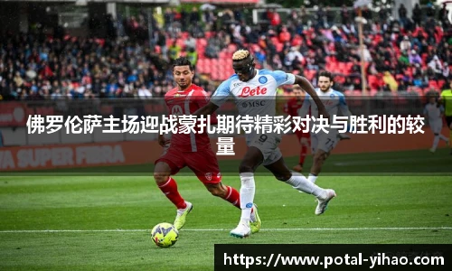 佛罗伦萨主场迎战蒙扎期待精彩对决与胜利的较量