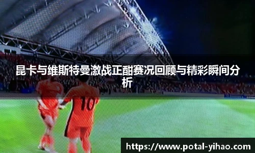 昆卡与维斯特曼激战正酣赛况回顾与精彩瞬间分析