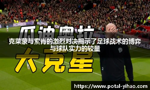 克菜蒙与索肖的激烈对决揭示了足球战术的博弈与球队实力的较量