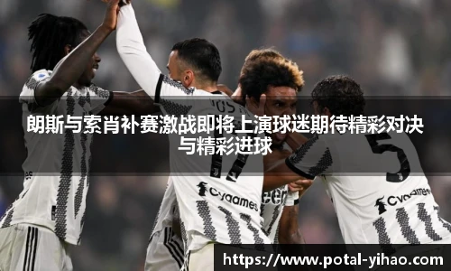 朗斯与索肖补赛激战即将上演球迷期待精彩对决与精彩进球